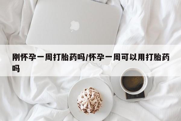 米非司酮在线下单刚怀孕一周打胎药吗/怀孕一周可以用打胎药吗