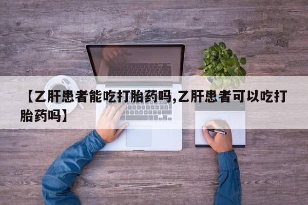 米非司酮在线下单【乙肝患者能吃打胎药吗,乙肝患者可以吃打胎药吗】