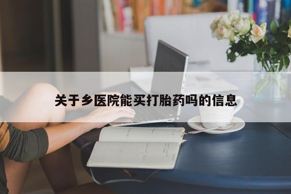 米非司酮在线下单关于乡医院能买打胎药吗的信息