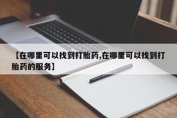 米非司酮在线下单【在哪里可以找到打胎药,在哪里可以找到打胎药的服务】